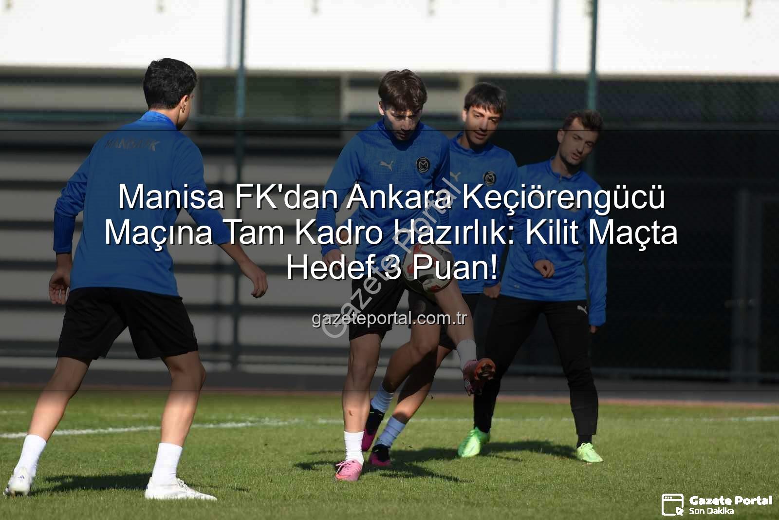 Manisa FK Keçiörengücü - Manisa FK'dan Ankara Keçiörengücü Maçına Tam Kadro Hazırlık: Kilit Maçta Hedef 3 Puan!