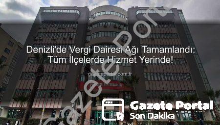 Denizli’de Vergi Dairesi Ağı Tamamlandı: Tüm İlçelerde Hizmet Yerinde!