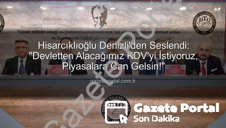 Hisarcıklıoğlu Denizli’den Seslendi: “Devletten Alacağımız KDV’yi İstiyoruz, Piyasalara Can Gelsin!”