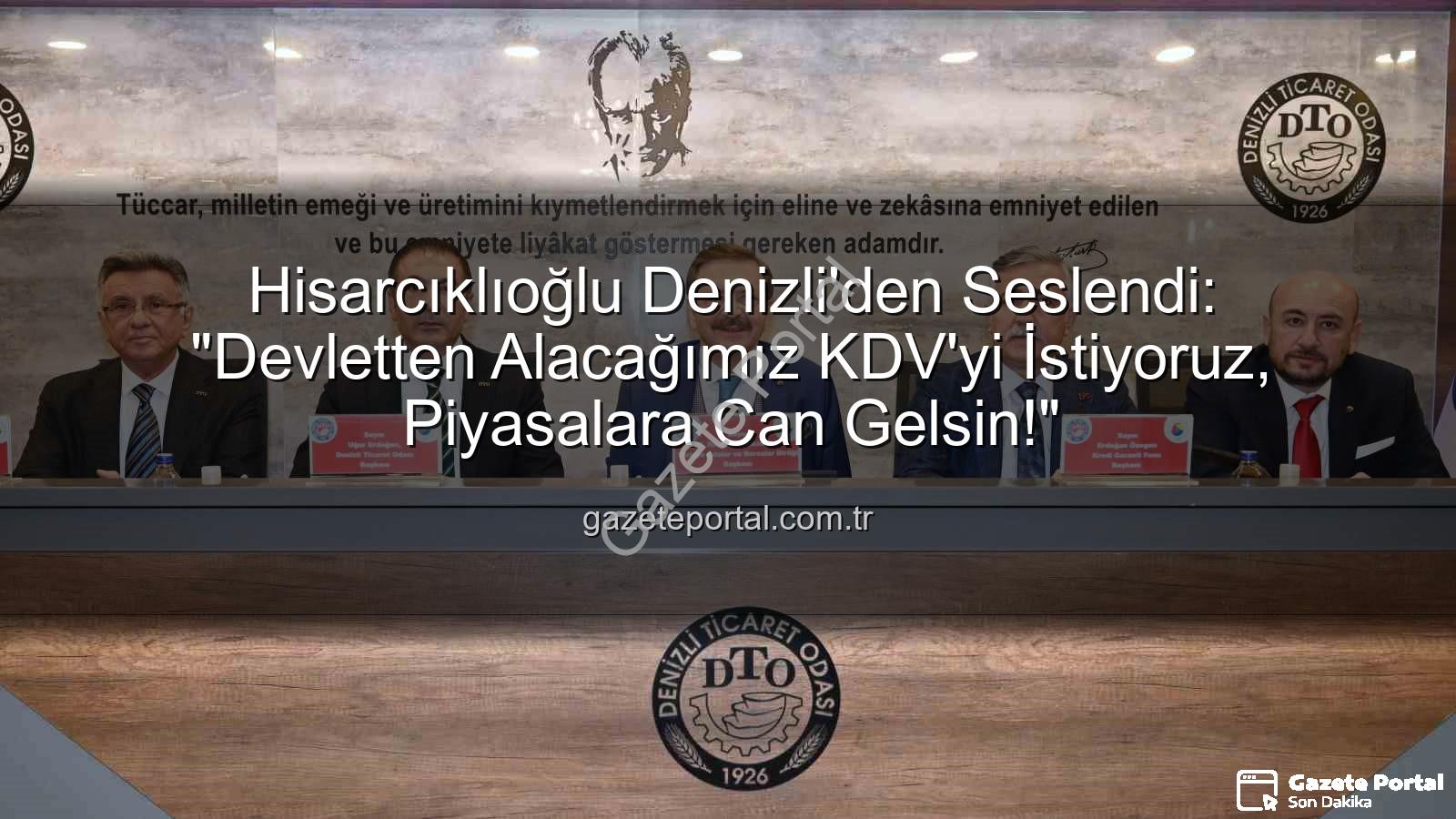 KDV alacağı - Hisarcıklıoğlu Denizli'den Seslendi: "Devletten Alacağımız KDV'yi İstiyoruz, Piyasalara Can Gelsin!"
