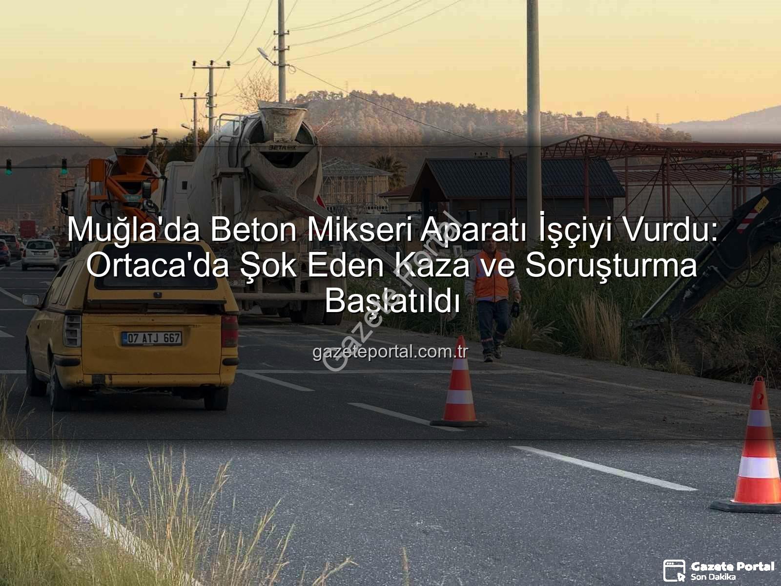 beton mikseri kazası - Muğla'da Beton Mikseri Aparatı İşçiyi Vurdu: Ortaca'da Şok Eden Kaza ve Soruşturma Başlatıldı
