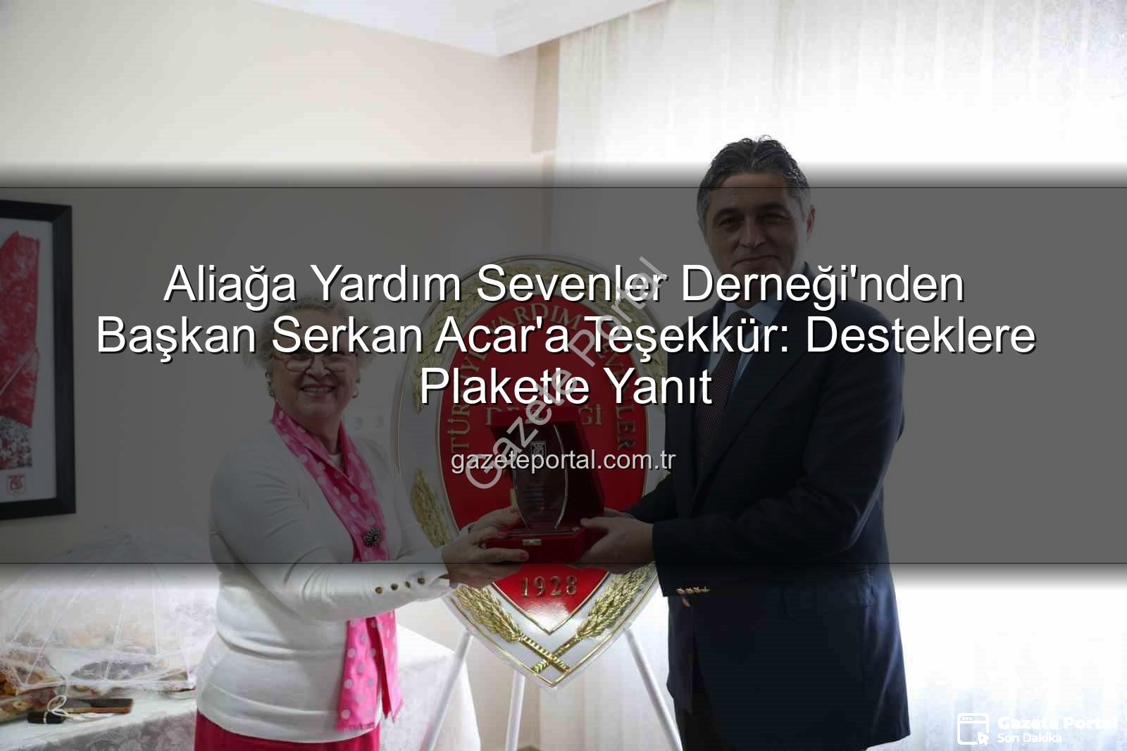 Aliağa Yardım Sevenler Derneği - Aliağa Yardım Sevenler Derneği'nden Başkan Serkan Acar'a Teşekkür: Desteklere Plaketle Yanıt