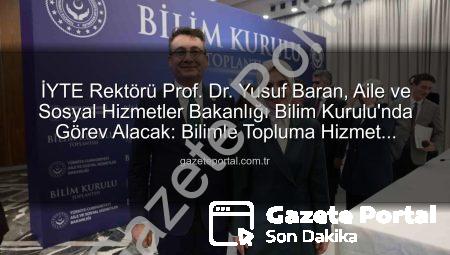 İYTE Rektörü Prof. Dr. Yusuf Baran, Aile ve Sosyal Hizmetler Bakanlığı Bilim Kurulu’nda Görev Alacak: Bilimle Topluma Hizmet Vizyonu Güçleniyor