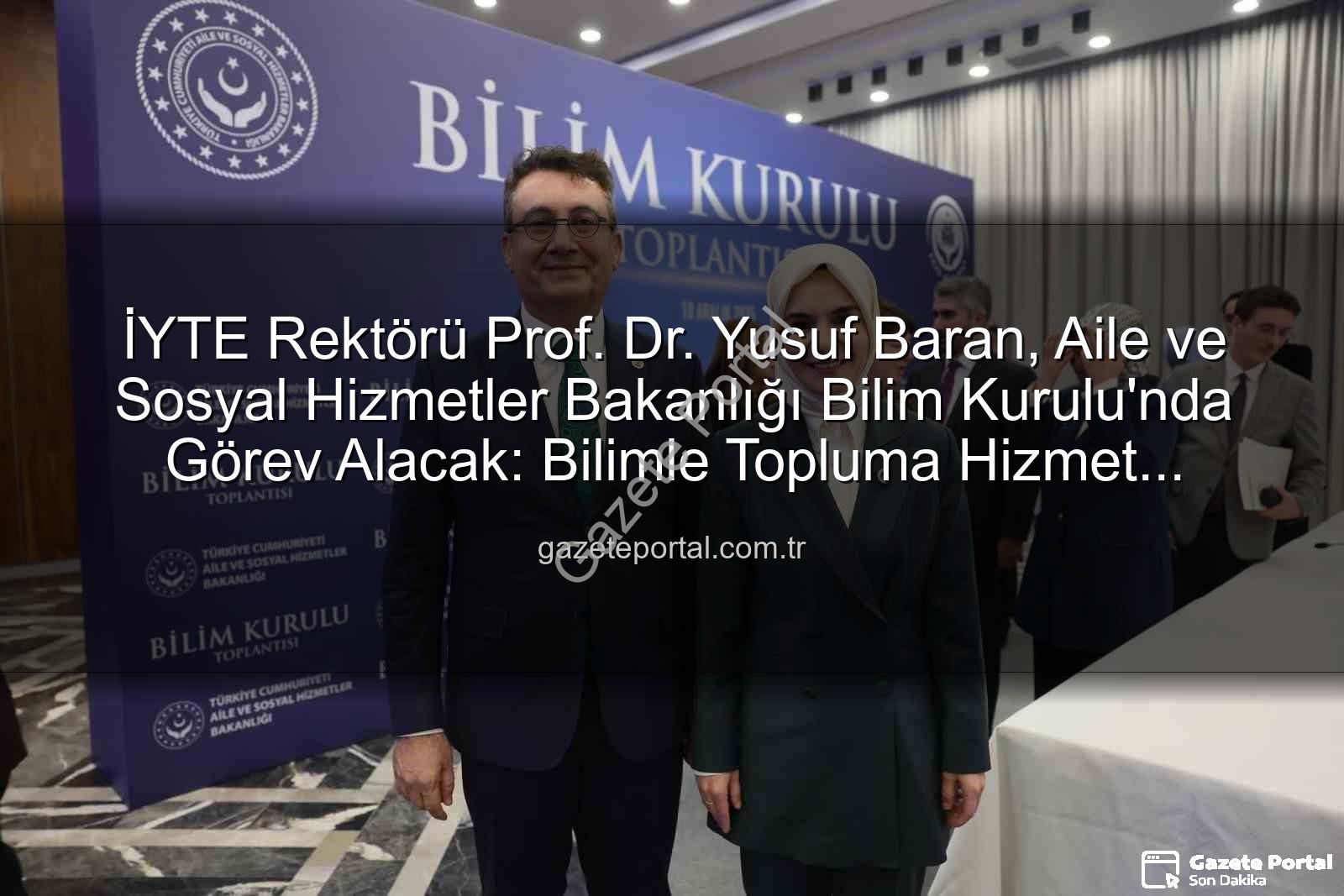 Prof. Dr. Yusuf Baran - İYTE Rektörü Prof. Dr. Yusuf Baran, Aile ve Sosyal Hizmetler Bakanlığı Bilim Kurulu'nda Görev Alacak: Bilimle Topluma Hizmet Vizyonu Güçleniyor