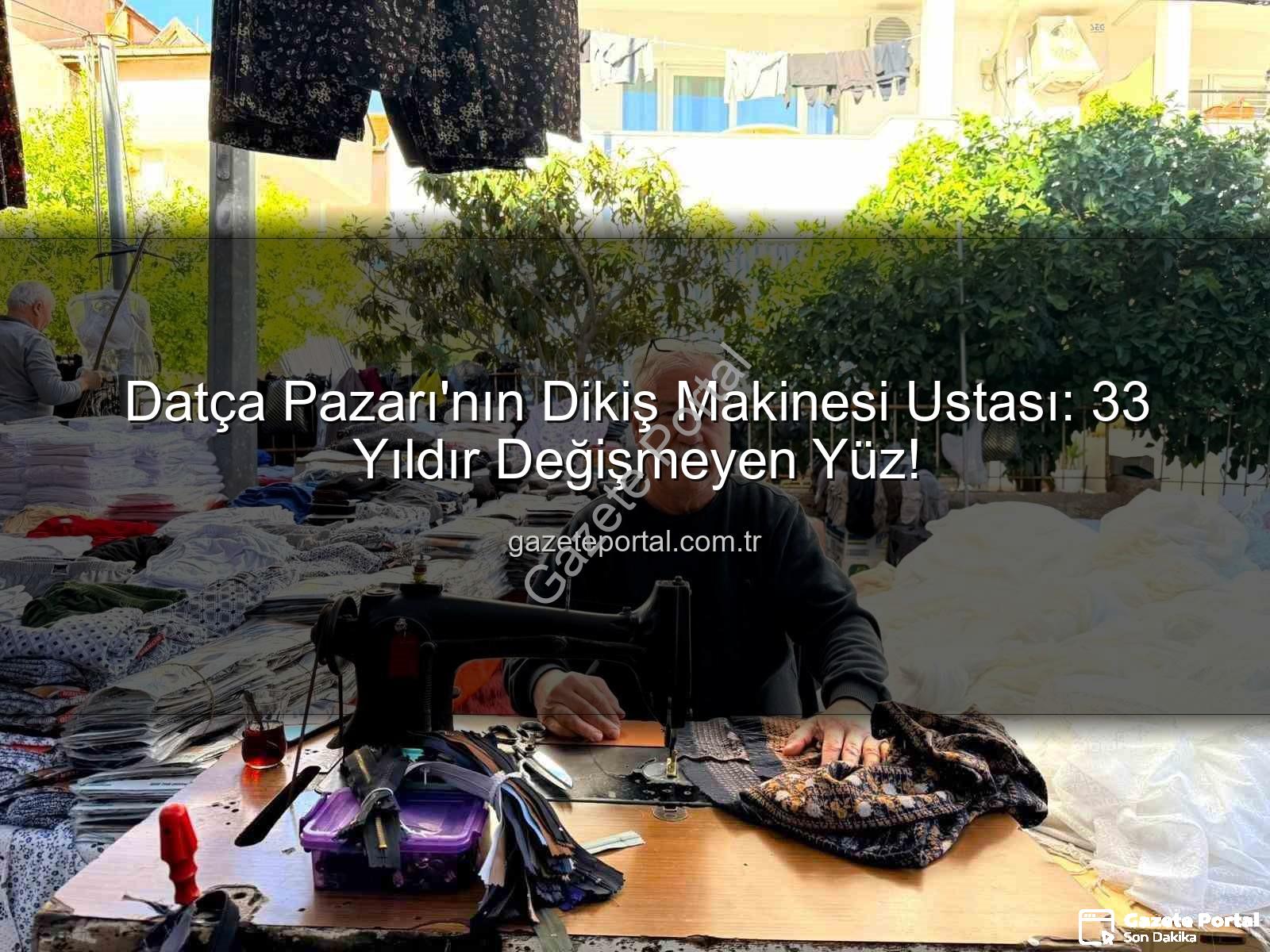 Datça Pazarı - Datça Pazarı'nın Dikiş Makinesi Ustası: 33 Yıldır Değişmeyen Yüz!