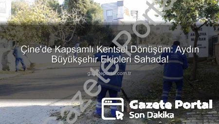 Çine’de Kapsamlı Kentsel Dönüşüm: Aydın Büyükşehir Ekipleri Sahada!