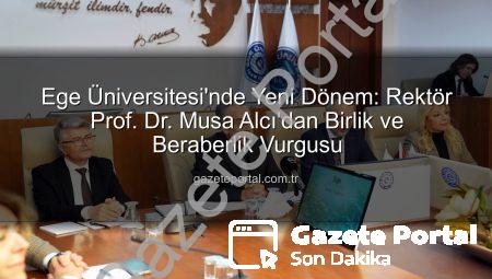 Ege Üniversitesi’nde Yeni Dönem: Rektör Prof. Dr. Musa Alcı’dan Birlik ve Beraberlik Vurgusu