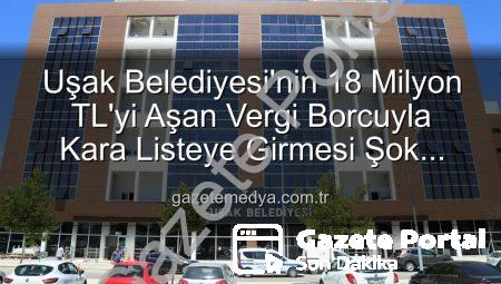 Uşak Belediyesi Kara Listede: 18 Milyonu Aşan Vergi Borcuyla Gözler Hazine’de!