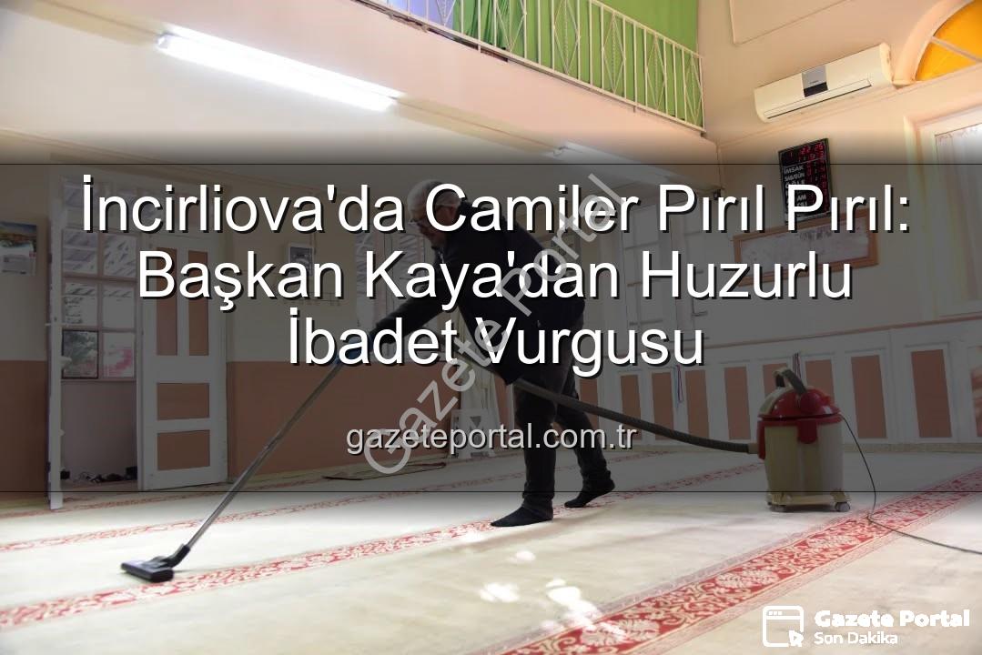 cami temizliği - İncirliova'da Camiler Pırıl Pırıl: Başkan Kaya'dan Huzurlu İbadet Vurgusu