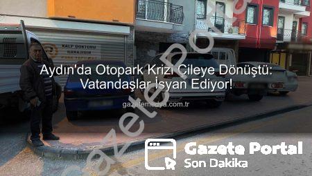 Aydın’da Otopark Çilesi Büyüyor: Vatandaşlar ‘Saatlerce Bekliyoruz’ Diye İsyan Etti