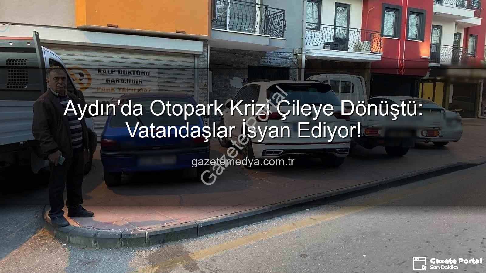 Aydın otopark sorunu - Aydın'da Otopark Çilesi Büyüyor: Vatandaşlar 'Saatlerce Bekliyoruz' Diye İsyan Etti