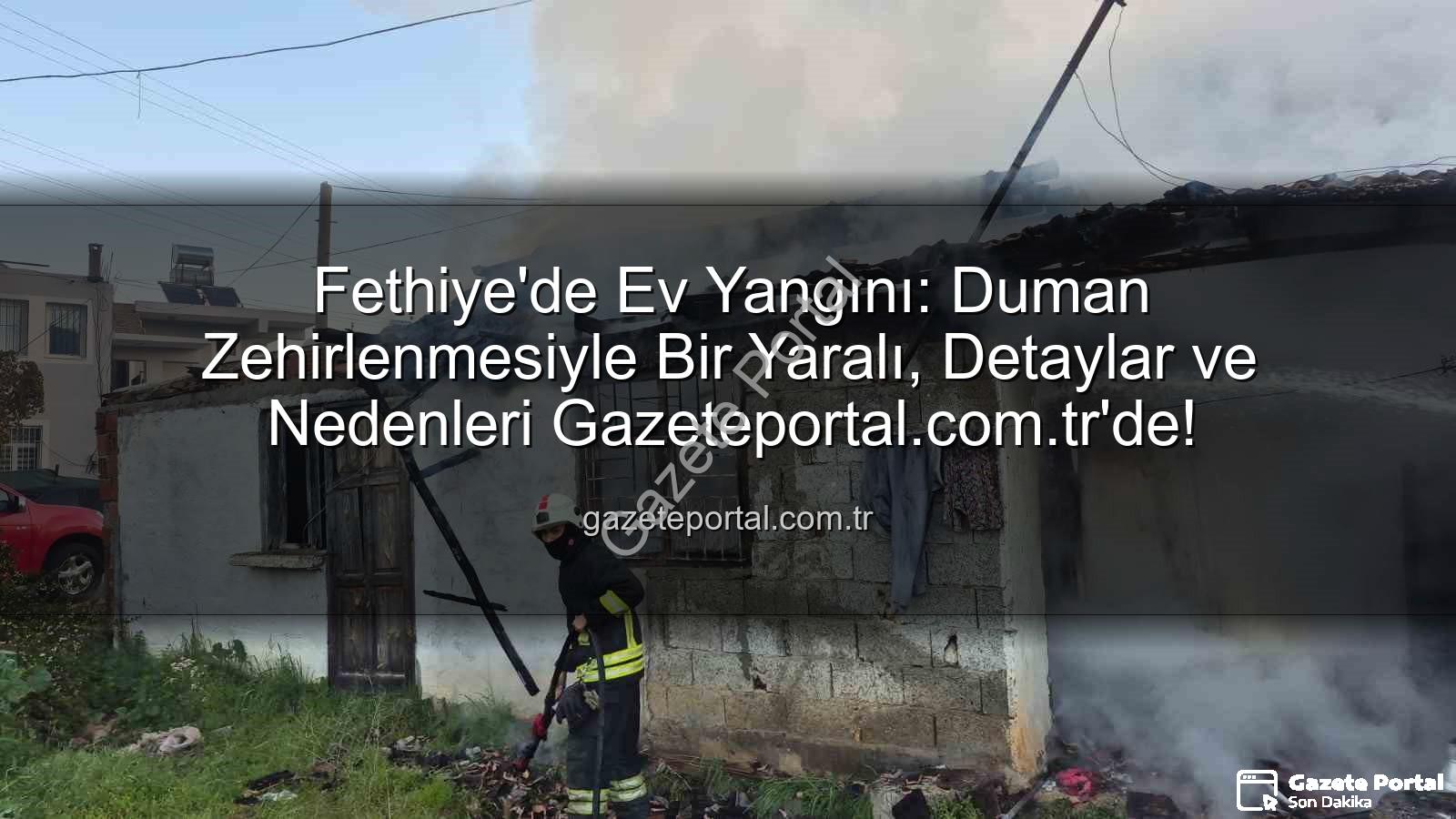 Fethiye ev yangını - Fethiye'de Ev Yangını: Duman Zehirlenmesiyle Bir Yaralı, Detaylar ve Nedenleri Gazeteportal.com.tr'de!
