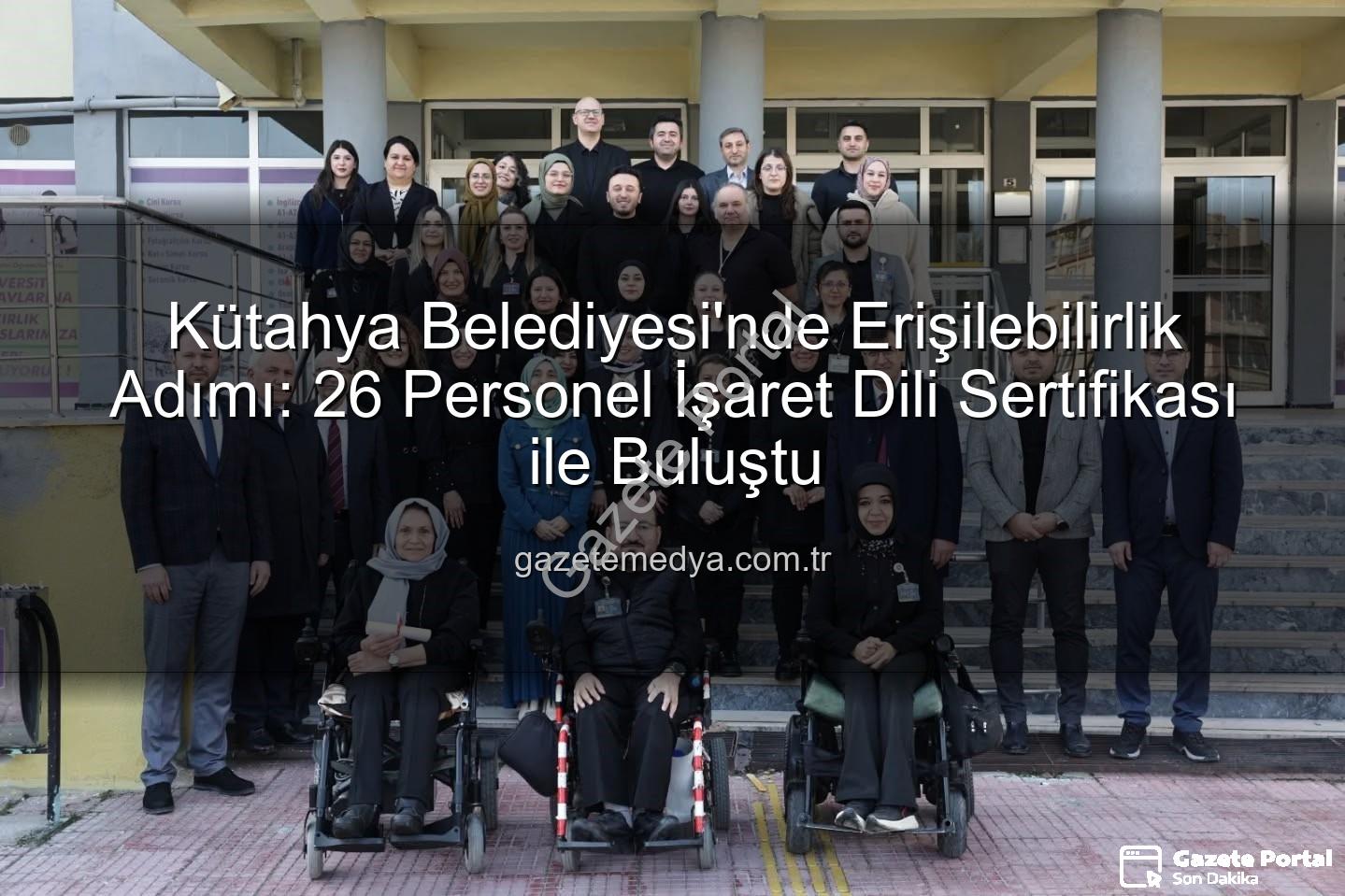 işaret dili eğitimi - Kütahya Belediyesi'nde Erişilebilirlik Ruhu: 26 Personelden İşaret Dili Sertifikası