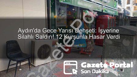 Aydın’da Gece Yarısı Dehşeti: İşyerine Silahlı Saldırı! 12 Kurşunla Hasar Verdi