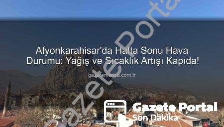 Afyonkarahisar’da Hafta Sonu Hava Durumu: Yağış ve Sıcaklık Artışı Geliyor!