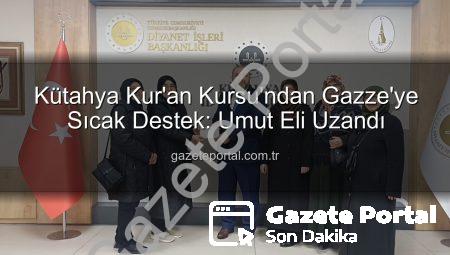 Kütahya Kur’an Kursu’ndan Gazze’ye Sıcak Destek: Umut Eli Uzandı