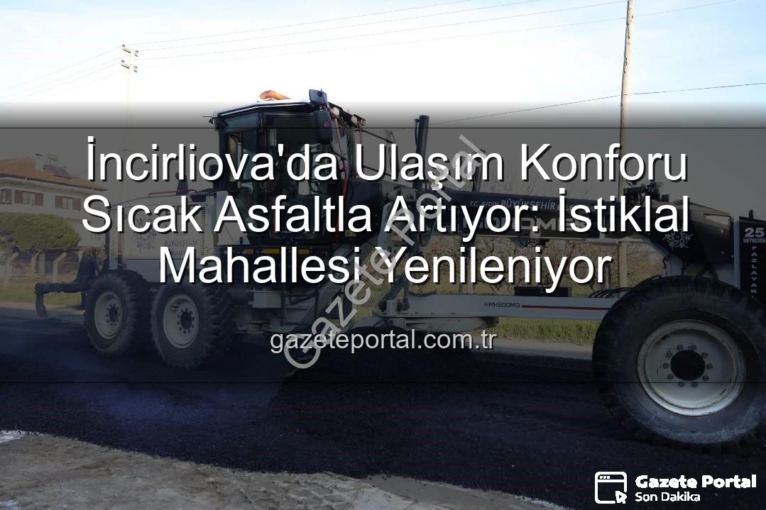 İncirliova'da Ulaşım Konforu Sıcak Asfaltla Artıyor: İstiklal Mahallesi Yenileniyor