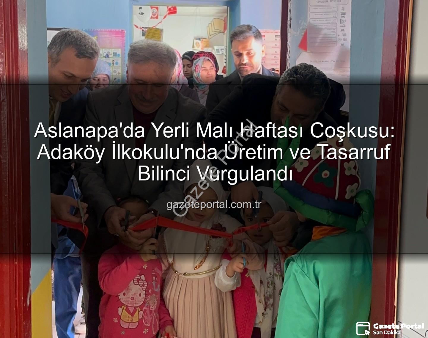 Yerli Malı Haftası Aslanapa - Aslanapa'da Yerli Malı Haftası Coşkusu: Adaköy İlkokulu'nda Üretim ve Tasarruf Bilinci Vurgulandı