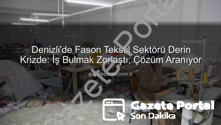 Denizli’de Fason Tekstil Sektörü Derin Krizde: İş Bulmak Zorlaştı, Çözüm Aranıyor