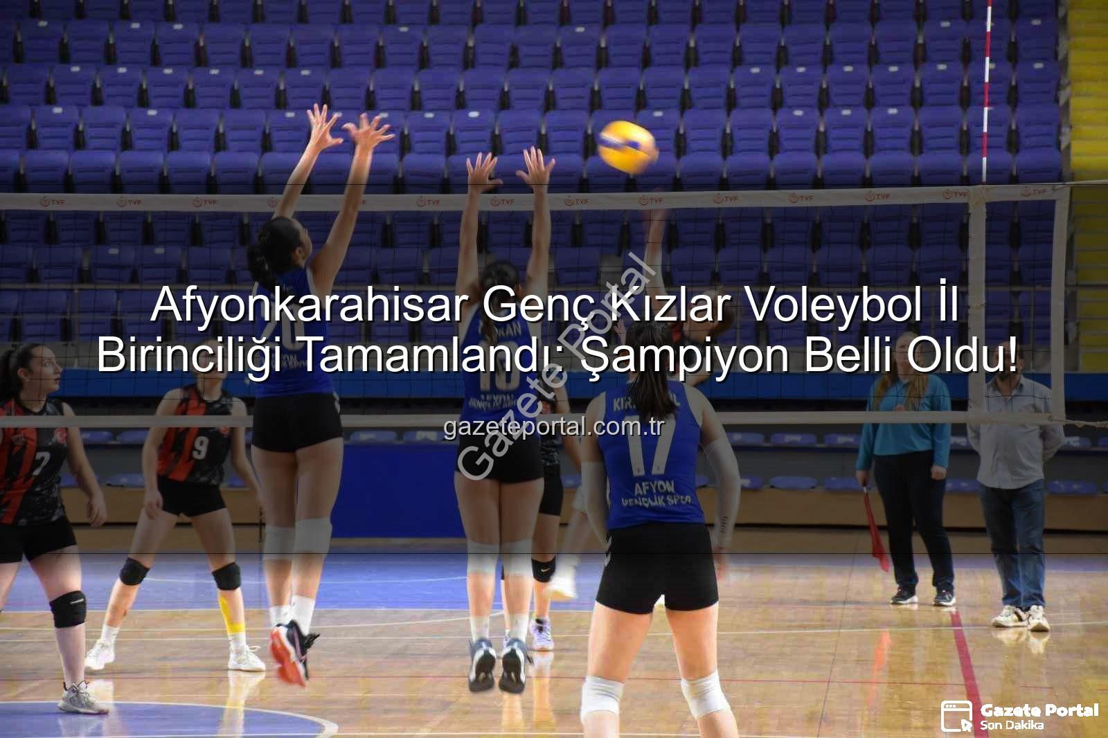 Genç Kızlar Voleybol İl Birinciliği - Afyonkarahisar Genç Kızlar Voleybol İl Birinciliği Tamamlandı: Şampiyon Belli Oldu!