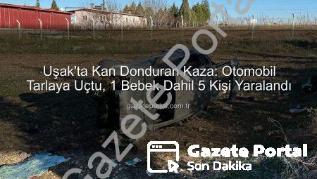 Uşak’ta Kan Donduran Kaza: Otomobil Tarlaya Uçtu, 1 Bebek Dahil 5 Kişi Yaralandı