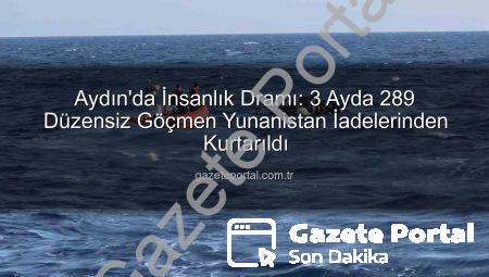 Aydın’da İnsanlık Dramı: 3 Ayda 289 Düzensiz Göçmen Yunanistan İadelerinden Kurtarıldı
