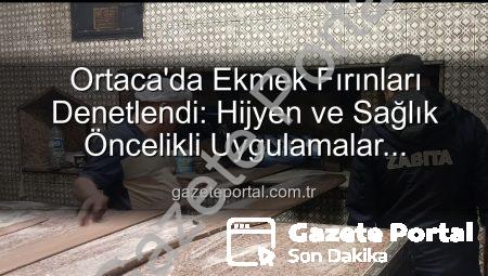 Ortaca’da Ekmek Fırınları Denetlendi: Hijyen ve Sağlık Öncelikli Uygulamalar Gazeteportal.com.tr’de!