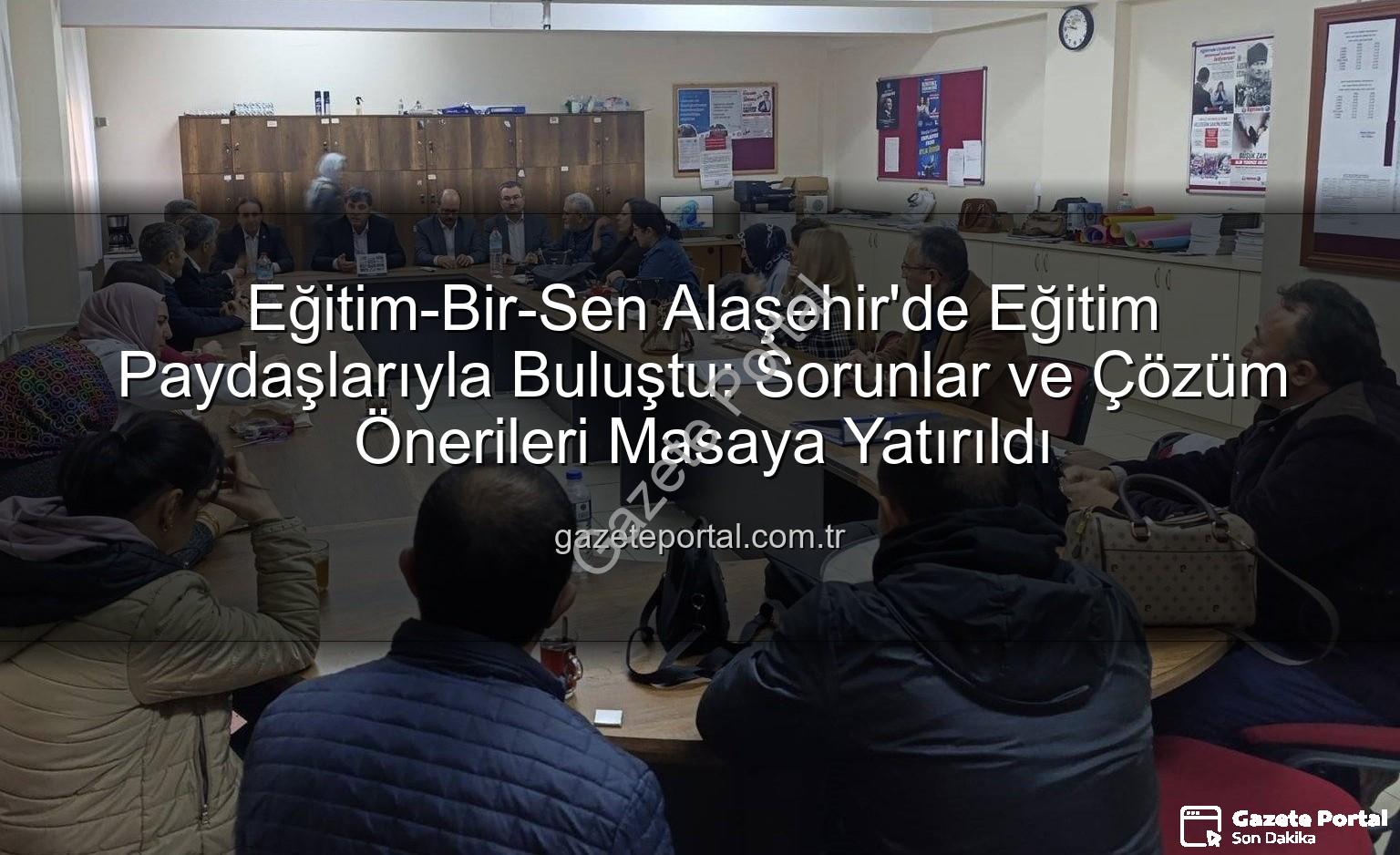 Eğitim-Bir-Sen Alaşehir - Eğitim-Bir-Sen Alaşehir'de Eğitim Paydaşlarıyla Buluştu: Sorunlar ve Çözüm Önerileri Masaya Yatırıldı