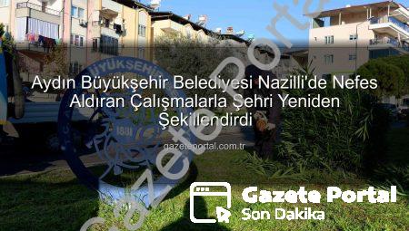 Aydın Büyükşehir Belediyesi Nazilli’de Nefes Aldıran Çalışmalarla Şehri Yeniden Şekillendirdi