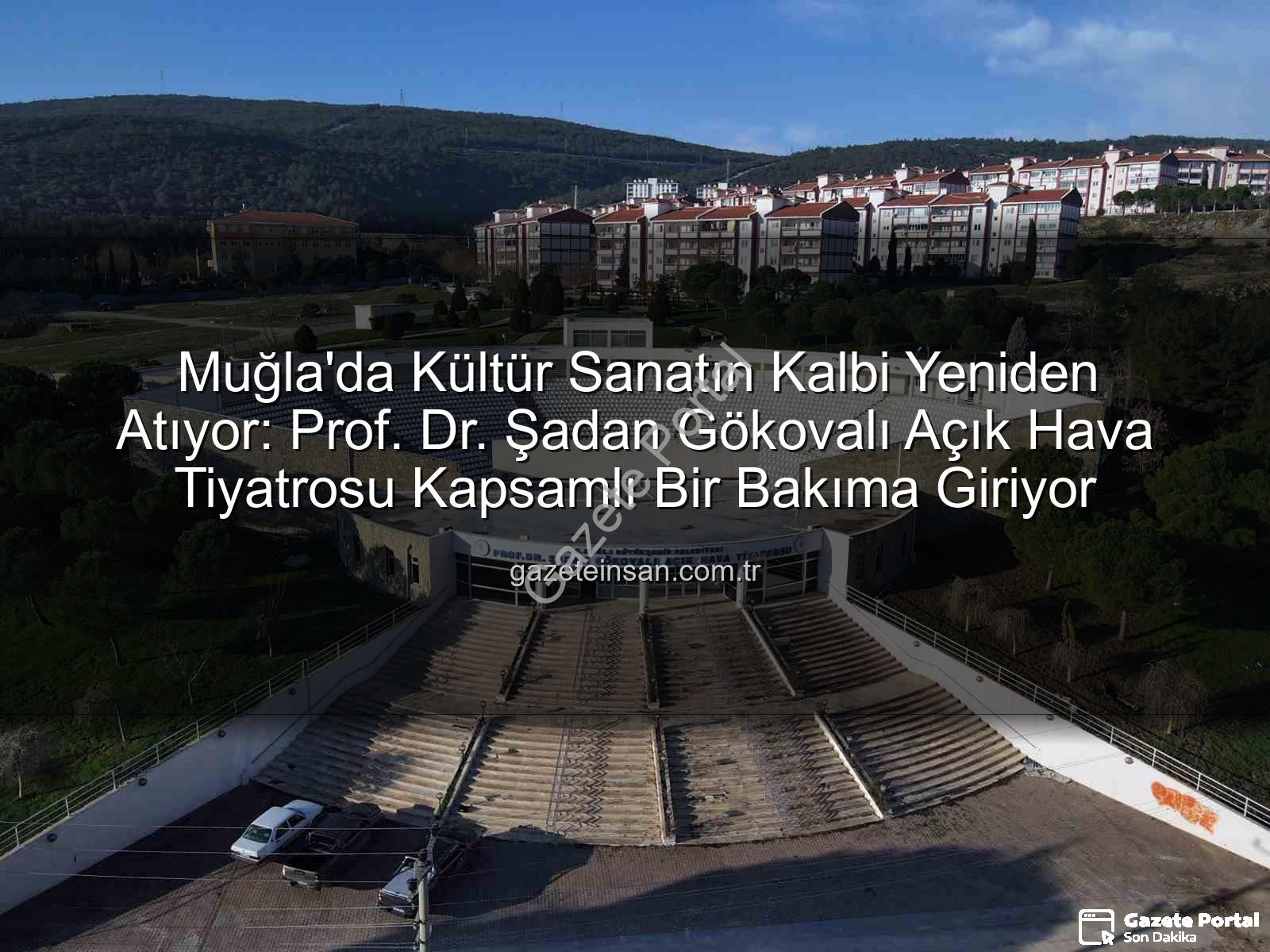 Şadan Gökovalı Açık Hava Tiyatrosu - Muğla'da Kültür Sanat Buluşma Noktası Yenileniyor: Prof. Dr. Şadan Gökovalı Açık Hava Tiyatrosu Modernleşiyor