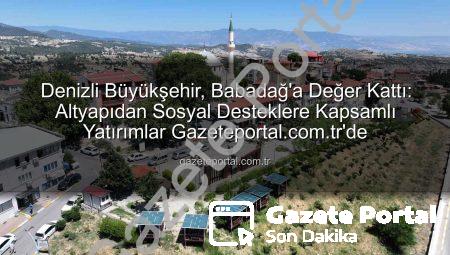 Denizli Büyükşehir, Babadağ’a Değer Kattı: Altyapıdan Sosyal Desteklere Kapsamlı Yatırımlar Gazeteportal.com.tr’de