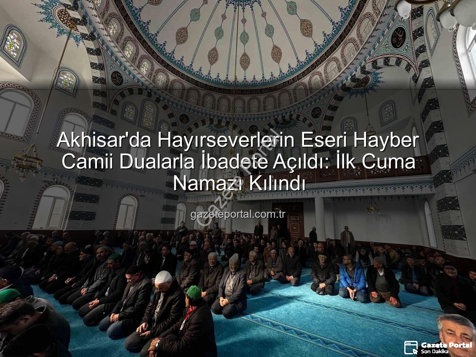 Hayber Camii - Akhisar'da Hayırseverlerin Eseri Hayber Camii Dualarla İbadete Açıldı: İlk Cuma Namazı Kılındı