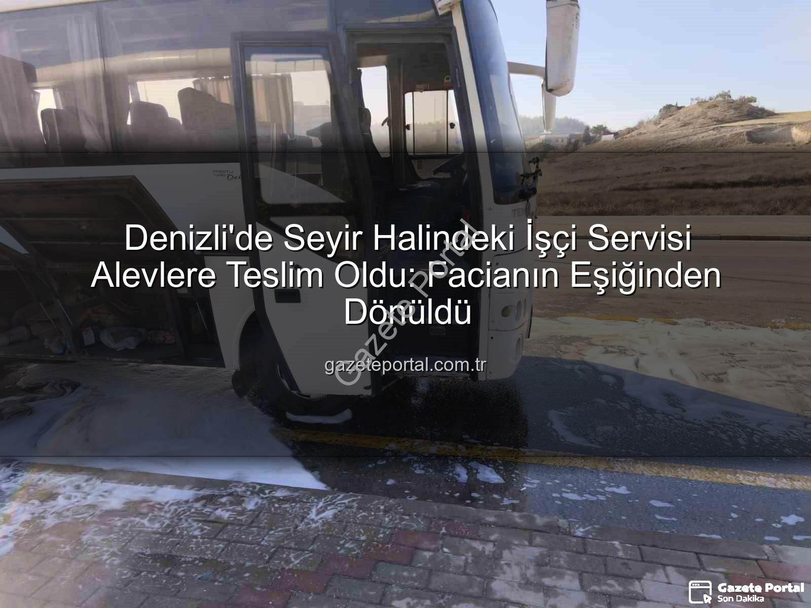 işçi servisi yangını - Denizli'de Seyir Halindeki İşçi Servisi Alevlere Teslim Oldu: Facianın Eşiğinden Dönüldü