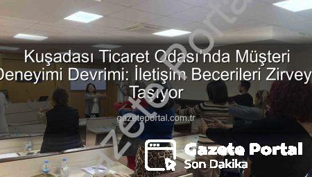 Kuşadası Ticaret Odası’nda Müşteri Deneyimi Devrimi: İletişim Becerileri Zirveye Taşıyor