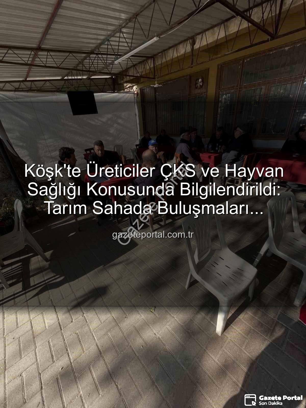ÇKS ve hayvan sağlığı - Köşk'te Üreticiler ÇKS ve Hayvan Sağlığı Konusunda Bilgilendirildi: Tarım Sahada Buluşmaları Devam Ediyor