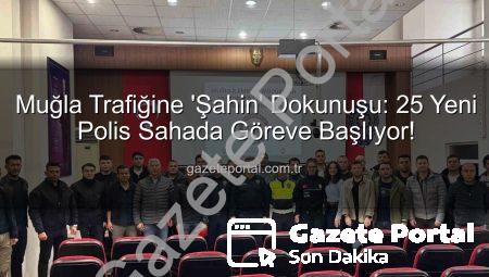 Muğla Trafiğine ‘Şahin’ Dokunuşu: 25 Yeni Polis Sahada Göreve Başlıyor!