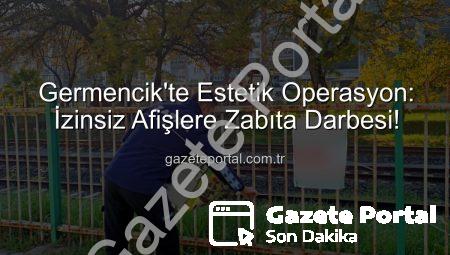 Germencik’te Estetik Operasyon: İzinsiz Afişlere Zabıta Darbesi!