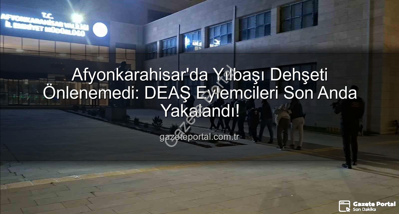 DEAŞ eylemcileri - Afyonkarahisar'da Yılbaşı Dehşeti Önlenemedi: DEAŞ Eylemcileri Son Anda Yakalandı!