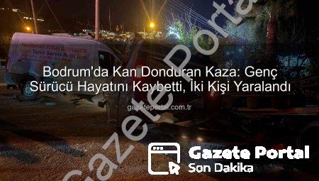 Bodrum’da Kan Donduran Kaza: Genç Sürücü Hayatını Kaybetti, İki Kişi Yaralandı