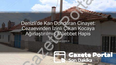 Denizli’de Kan Donduran Cinayet: Cezaevinden İzinli Çıkan Kocaya Ağırlaştırılmış Müebbet Hapis