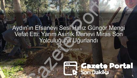 Aydın’ın Efsanevi Sesi Hafız Güngör Mengi Vefat Etti: Yarım Asırlık Manevi Miras Son Yolculuğuna Uğurlandı