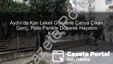 Aydın’da Kan Lekeli Giysilerle Çatıya Çıkan Genç, Polis Panikle Düşerek Hayatını Kaybetti