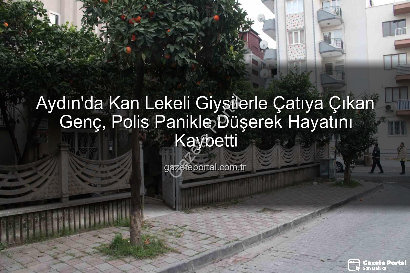 çatıdan düşen genç - Aydın'da Kan Lekeli Giysilerle Çatıya Çıkan Genç, Polis Panikle Düşerek Hayatını Kaybetti